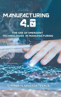 Gyártás 4.0: A feltörekvő technológiák alkalmazása a gyártásban - Manufacturing 4.0: The Use of Emergent Technologies in Manufacturing