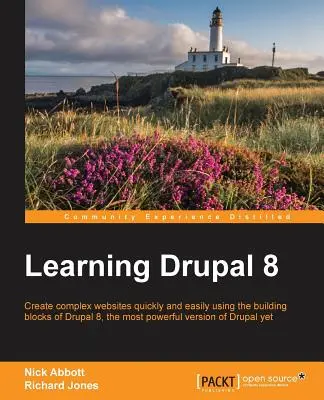 A Drupal 8 tanulása: Komplex weboldalak gyors és egyszerű létrehozása a Drupal 8, a Drupal legerősebb verziójának építőkövei segítségével - Learning Drupal 8: Create complex websites quickly and easily using the building blocks of Drupal 8, the most powerful version of Drupal