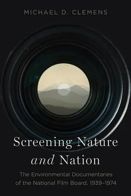 A természet és a nemzet átvilágítása: A Nemzeti Filmbizottság környezetvédelmi dokumentumfilmjei, 1939-1974 - Screening Nature and Nation: The Environmental Documentaries of the National Film Board, 1939-1974