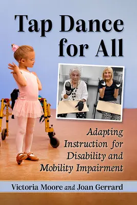 Sztepptánc mindenkinek: Táncoktatás a fogyatékosság és a mozgáskorlátozottság figyelembevételével - Tap Dance for All: Adapting Instruction for Disability and Mobility Impairment