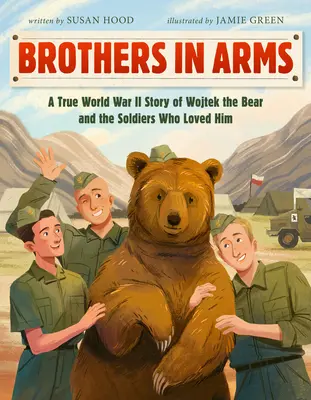 Fegyvertestvérek: Wojtek, a medve és a katonák, akik szerették őt - egy igaz második világháborús történet - Brothers in Arms: A True World War II Story of Wojtek the Bear and the Soldiers Who Loved Him