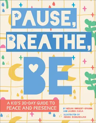 Szünet, lélegzés, létezés: Egy gyerek 30 napos útmutatója a békéhez és a jelenléthez - Pause, Breathe, Be: A Kid's 30-Day Guide to Peace and Presence