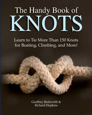 A csomók kézikönyve: Learn to Tie More Than 150 Knots for Boating, Climbing, and More! - The Handy Book of Knots: Learn to Tie More Than 150 Knots for Boating, Climbing, and More!