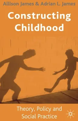 A gyermekkor konstruálása: Elmélet, politika és társadalmi gyakorlat - Constructing Childhood: Theory, Policy and Social Practice