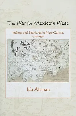 Háború Mexikó nyugati részéért: Indiánok és spanyolok Új-Galíciában, 1524-1550 - The War for Mexico's West: Indians and Spaniards in New Galicia, 1524-1550