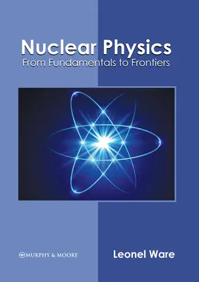 Nukleáris fizika: Az alapoktól a határokig - Nuclear Physics: From Fundamentals to Frontiers