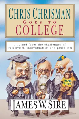 Chris Chrisman Goes to College: És szembesül a relativizmus, az individualizmus és a pluralizmus kihívásaival - Chris Chrisman Goes to College: And Faces the Challenges of Relativism, Individualism and Pluralism