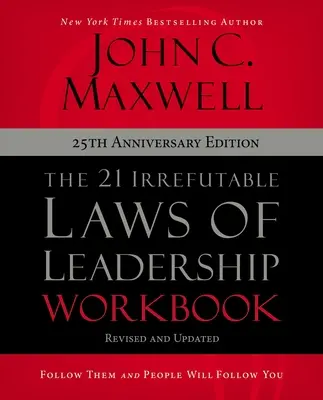 A vezetés 21 megdönthetetlen törvénye munkafüzet 25. évfordulós kiadás: Kövesd őket, és az emberek követni fognak téged - The 21 Irrefutable Laws of Leadership Workbook 25th Anniversary Edition: Follow Them and People Will Follow You