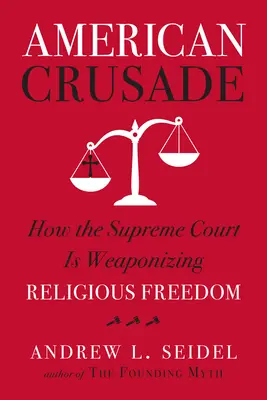 Amerikai keresztes hadjárat: Hogyan fegyverezi fel a Legfelsőbb Bíróság a vallásszabadságot? - American Crusade: How the Supreme Court Is Weaponizing Religious Freedom