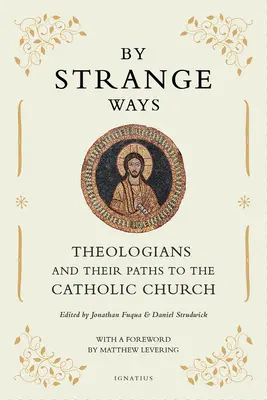 By Strange Ways: Theologians and Their Paths to the Catholic Church (Teológusok és útjaik a katolikus egyházhoz) - By Strange Ways: Theologians and Their Paths to the Catholic Church