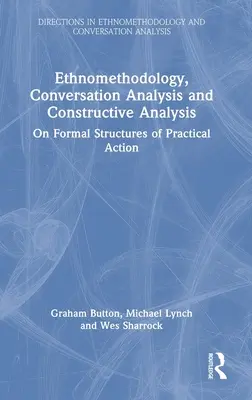 Etnomódszertan, beszélgetéselemzés és konstruktív elemzés: A gyakorlati cselekvés formális struktúráiról - Ethnomethodology, Conversation Analysis and Constructive Analysis: On Formal Structures of Practical Action