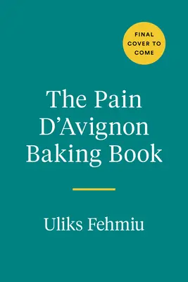A Pain d'Avignon sütőkönyv: Egy háború, egy valószínűtlen pékség és a kenyér mesterkurzusa - The Pain d'Avignon Baking Book: A War, an Unlikely Bakery, and a Master Class in Bread