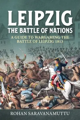 Lipcse - A nemzetek csatája: A Wargamer's Guide to the Battle of Leipzig 1813 - Leipzig - The Battle of Nations: A Wargamer's Guide to the Battle of Leipzig 1813