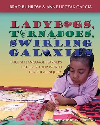 Katicabogarak, tornádók és örvénylő galaxisok: Angol nyelvtanulók felfedezik világukat a kutatáson keresztül - Ladybugs, Tornadoes, and Swirling Galaxies: English Language Learners Discover Their World Through Inquiry