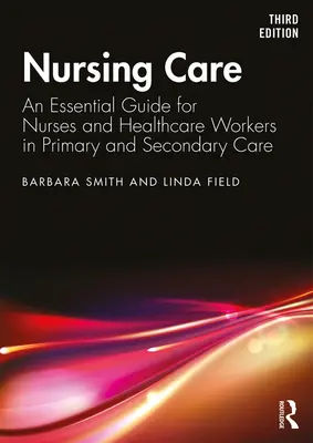 Ápolási gondozás - Alapvető útmutató az ápolók és az egészségügyi dolgozók számára az elsődleges és másodlagos gondozásban - Nursing Care - An Essential Guide for Nurses and Healthcare Workers in Primary and Secondary Care