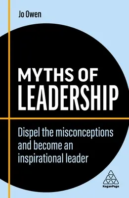 A vezetés mítoszai: A tévhitek eloszlatása és inspiráló vezetővé válás - Myths of Leadership: Dispel the Misconceptions and Become an Inspirational Leader