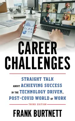 Karrier-kihívások: Egyenes beszéd a siker eléréséről a technológia által vezérelt, a KOVID utáni munka világában, 3. kiadás - Career Challenges: Straight Talk about Achieving Success in the Technology-Driven, Post-COVID World of Work, 3rd Edition