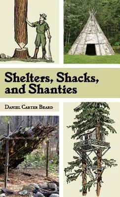 Menedékek, kunyhók és kunyhók: The Classic Guide to Building Wilderness Shelters (Dover Books on Architecture) - Shelters, Shacks, and Shanties: The Classic Guide to Building Wilderness Shelters (Dover Books on Architecture)