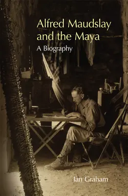 Alfred Maudslay és a maják: A Biography - Alfred Maudslay and the Maya: A Biography