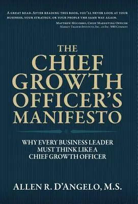 A növekedési vezető kiáltványa: Miért kell minden üzleti vezetőnek úgy gondolkodnia, mint egy növekedési vezetőnek - The Chief Growth Officer's Manifesto: Why Every Business Leader Must Think Like a Chief Growth Officer