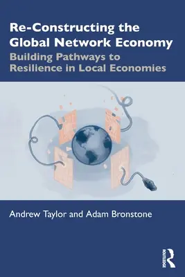 A globális hálózati gazdaság újjáépítése: A helyi gazdaságok rugalmasságához vezető utak kiépítése - Re-Constructing the Global Network Economy: Building Pathways to Resilience in Local Economies