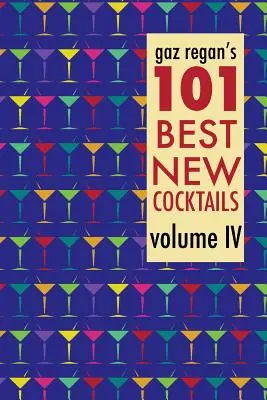 Gaz Regan 101 legjobb új koktélja, IV. kötet - gaz regan's 101 Best New Cocktails, Volume IV