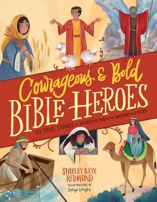 Bátor és merész bibliai hősök: 50 igaz történet Isten merész férfiairól és asszonyairól - Courageous and Bold Bible Heroes: 50 True Stories of Daring Men and Women of God