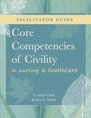 FACILITÁTORI ÚTMUTATÓ az Udvariassági alapkompetenciák az ápolásban és az egészségügyben című könyvhöz. - FACILITATOR GUIDE for Core Competencies of Civility in Nursing & Healthcare