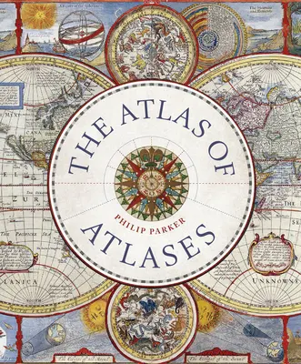 Az atlaszok atlasza: A történelem legfontosabb atlaszainak és az őket készítő térképészeknek a felfedezése - The Atlas of Atlases: Exploring the Most Important Atlases in History and the Cartographers Who Made Them