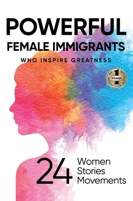 Hatalmas női bevándorlók: 24 nő 24 történet 24 mozgalom 24 mozgalom - Powerful Female Immigrants: Who Inspire Greatness 24 Women 24 Stories 24 Movements