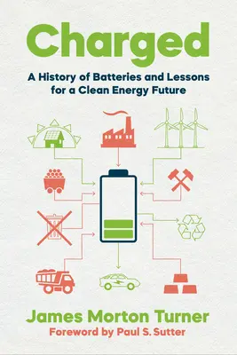 Charged: Az akkumulátorok története és tanulságok a tiszta energia jövőjéhez - Charged: A History of Batteries and Lessons for a Clean Energy Future