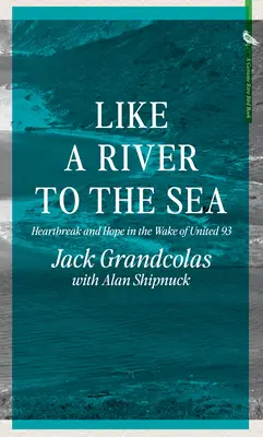 Mint folyó a tengerbe: Szívfájdalom és remény a United 93 után - Like a River to the Sea: Heartbreak and Hope in the Wake of United 93