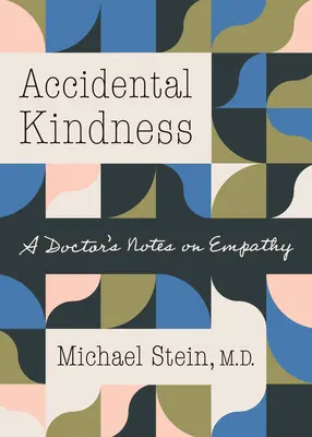 Véletlen kedvesség: Egy orvos feljegyzései az empátiáról - Accidental Kindness: A Doctor's Notes on Empathy