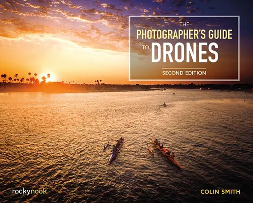 A fotós útmutatója a drónokhoz, 2. kiadás - The Photographer's Guide to Drones, 2nd Edition