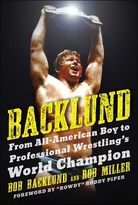 Backlund: Backlund: Az amerikai fiútól a profi pankráció világbajnokáig - Backlund: From All-American Boy to Professional Wrestling's World Champion