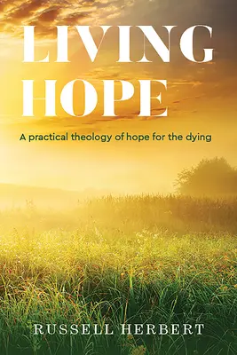 Élő remény: A haldoklók reményének gyakorlati teológiája - Living Hope: A Practical Theology of Hope for the Dying