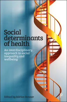 Az egészség társadalmi meghatározói: A társadalmi egyenlőtlenségek és a jólét interdiszciplináris megközelítése - Social Determinants of Health: An Interdisciplinary Approach to Social Inequality and Wellbeing