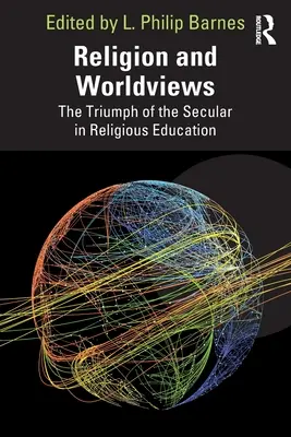 Vallás és világnézetek: A világiak diadala a vallási oktatásban - Religion and Worldviews: The Triumph of the Secular in Religious Education