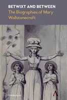 Betwixt and Between: Mary Wollstonecraft életrajzai - Betwixt and Between: The Biographies of Mary Wollstonecraft