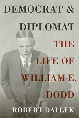 Demokrata és diplomata: Dodd élete - Democrat and Diplomat: The Life of William E. Dodd