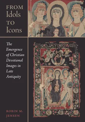 A bálványoktól az ikonokig: The Emergence of Christian Devotional Images in Late Antiquity 12. kötet - From Idols to Icons: The Emergence of Christian Devotional Images in Late Antiquityvolume 12