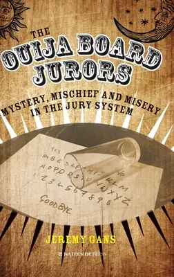 Az Ouija tábla esküdtek: Rejtélyek, bajok és bajok az esküdtszéki rendszerben - The Ouija Board Jurors: Mystery, Mischief and Misery in the Jury System