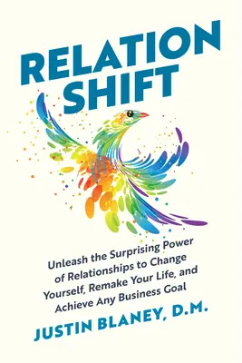 Relationshift: Unleash the Surprising Power of Relationships to Change Yourself, Remake Your Life, and Achieve Any Business Goal