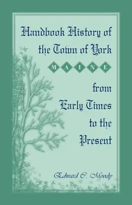 Kézikönyv York városának története [Maine] a korai időktől napjainkig - Handbook History of the Town of York [Maine] From Early Times to the Present