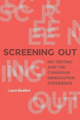 Screening Out: HIV-tesztelés és a kanadai bevándorlási tapasztalat - Screening Out: HIV Testing and the Canadian Immigration Experience