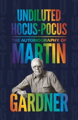 Hígítatlan hókusz-pókusz: Martin Gardner önéletrajza - Undiluted Hocus-Pocus: The Autobiography of Martin Gardner