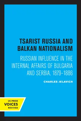 A cári Oroszország és a balkáni nacionalizmus: Az orosz befolyás Bulgária és Szerbia belügyeiben, 1879-1886 - Tsarist Russia and Balkan Nationalism: Russian Influence in the Internal Affairs of Bulgaria and Serbia, 1879-1886