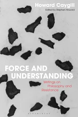 Erő és megértés: Írások a filozófiáról és az ellenállásról - Force and Understanding: Writings on Philosophy and Resistance