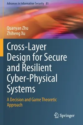Cross-Layer Design for Secure and Resilient Cyber-Physical Systems: Döntés- és játékelméleti megközelítés - Cross-Layer Design for Secure and Resilient Cyber-Physical Systems: A Decision and Game Theoretic Approach