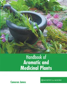 Az aromás és gyógynövények kézikönyve - Handbook of Aromatic and Medicinal Plants